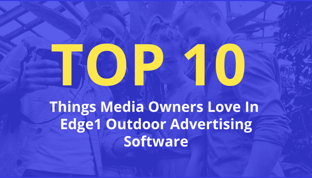 top 10 things outdoor advertising media owners love in edge1 digital OOH software
